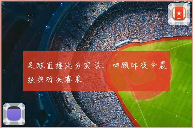 足球直播比分实录：回顾昨夜今晨经典对决赛果
